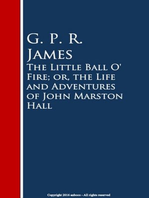 cover image of The Little Ball O' Fire; or, the Life and ures of John Marston Hall